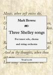 Picture of Sheet music  by Mark Browse. A setting of three poems by Percy Bysshe Shelley, for tenor solo, chorus and string orchestra