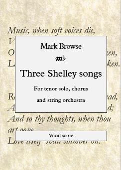 Picture of Sheet music  by Mark Browse. A setting of three poems by Percy Bysshe Shelley, for tenor solo, chorus and string orchestra