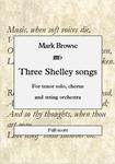 Picture of Sheet music  by Mark Browse. A setting of three poems by Percy Bysshe Shelley, for tenor solo, chorus and string orchestra