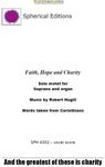Picture of Robert Hugill's inspiring solo motet Faith, Hope and Charity setting text from 1 Corinthians for solo soprano and organ. The soprano sings the high solo line with its long cantilena whilst the organ provides a lyrical accompaniment. 