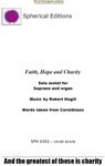 Picture of Robert Hugill's inspiring solo motet Faith, Hope and Charity setting text from 1 Corinthians for solo soprano and organ. The soprano sings the high solo line with its long cantilena whilst the organ provides a lyrical accompaniment. 